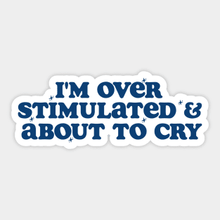 I'm Overstimulated And About To Cry Shirt, Mental Health, Overstimulated Moms Club Sticker